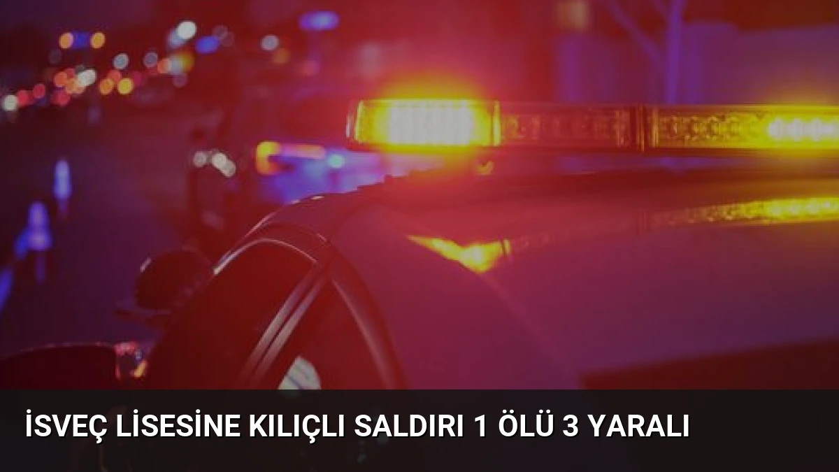 İsveç Lisesine Kılıçlı Saldırı 1 Ölü 3 Yaralı
