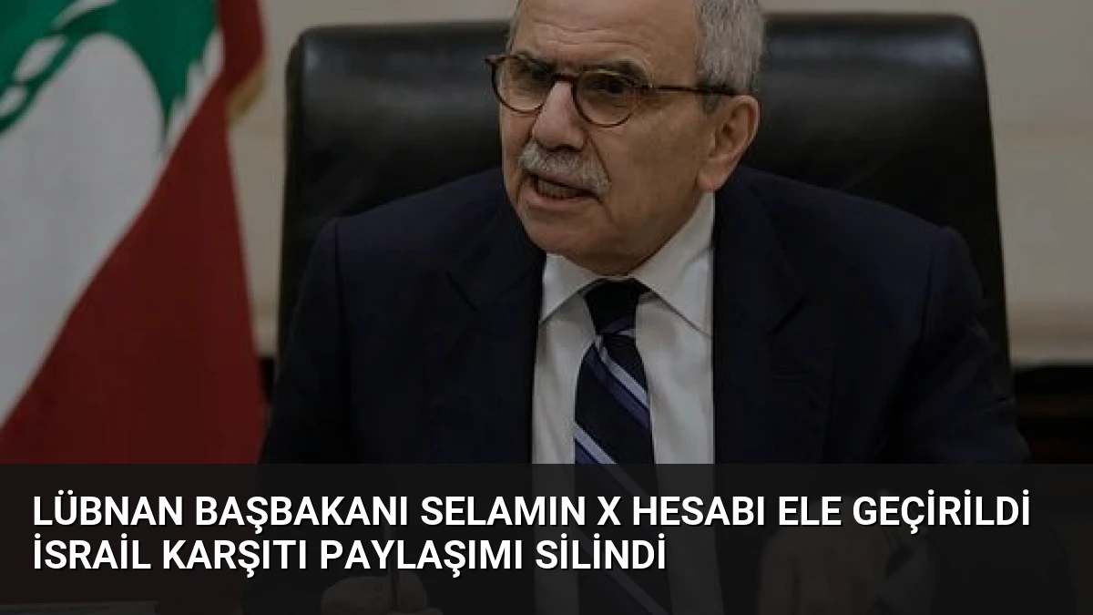Lübnan Başbakanı Selamın X Hesabı Ele Geçirildi İsrail Karşıtı Paylaşımı Silindi