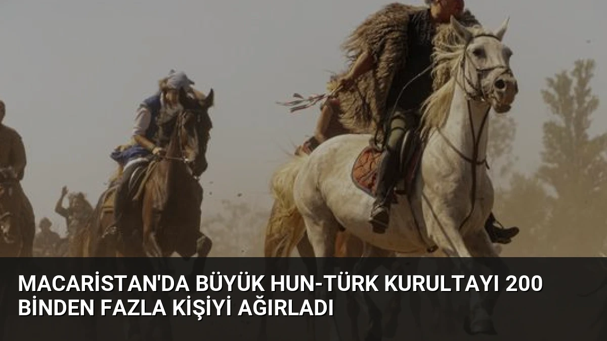 Macaristan’da Büyük Hun-Türk Kurultayı 200 Binden Fazla Kişiyi Ağırladı