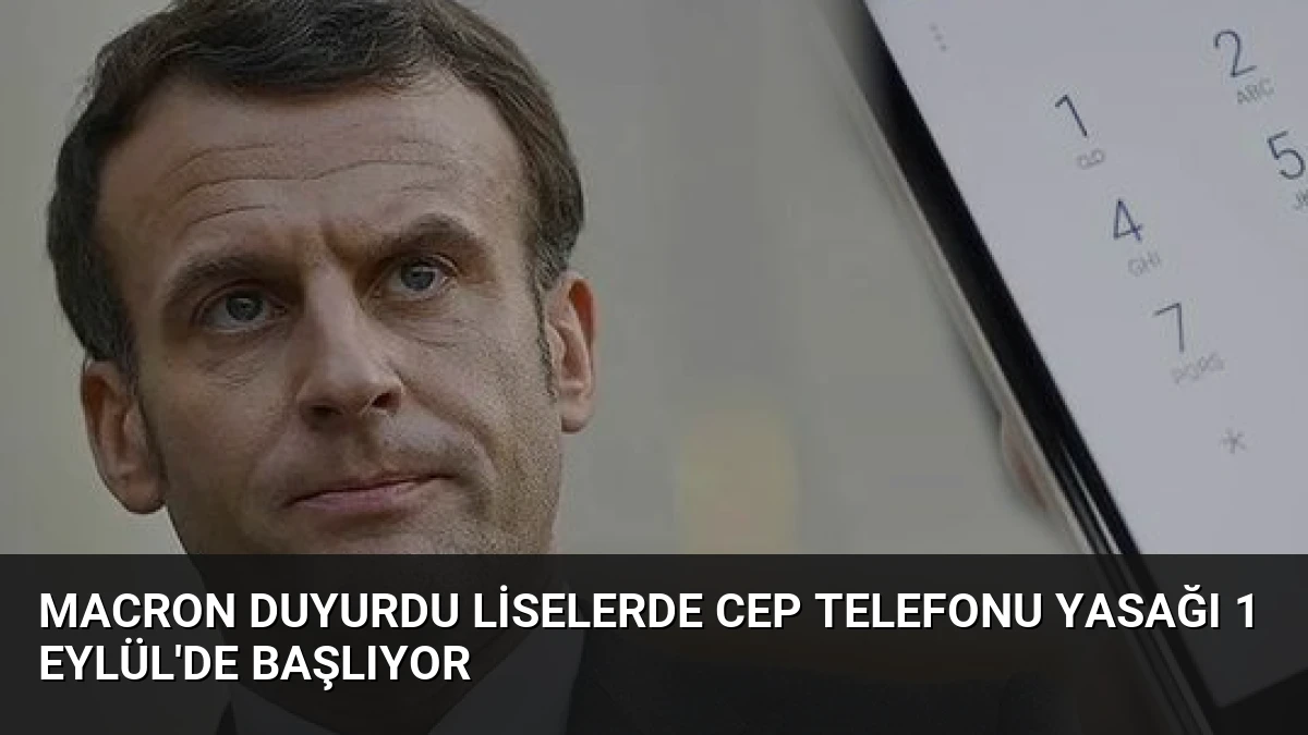 Macron Duyurdu Liselerde Cep Telefonu Yasağı 1 Eylül’de Başlıyor