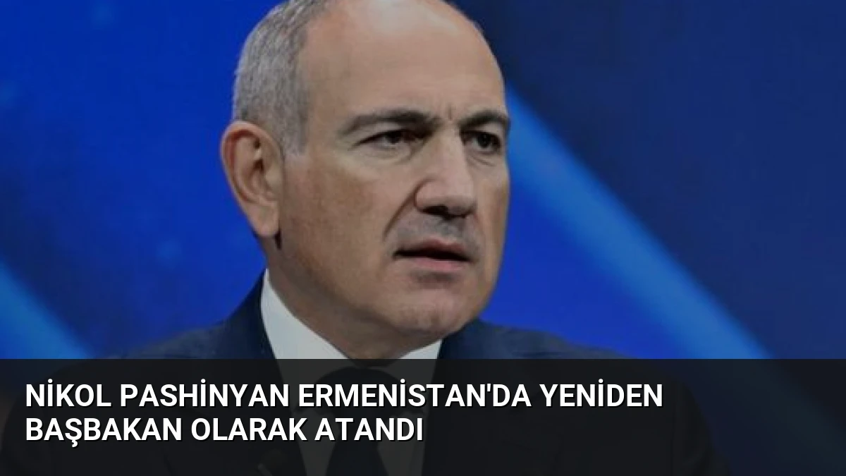 Nikol Pashinyan Ermenistan’da Yeniden Başbakan Olarak Atandı