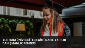 Yurtdışı Üniversite Seçimi Nasıl Yapılır Danışmanlık Rehberi