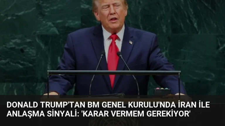 Donald Trump’tan BM Genel Kurulu’nda İran ile anlaşma sinyali: ‘Karar vermem gerekiyor’