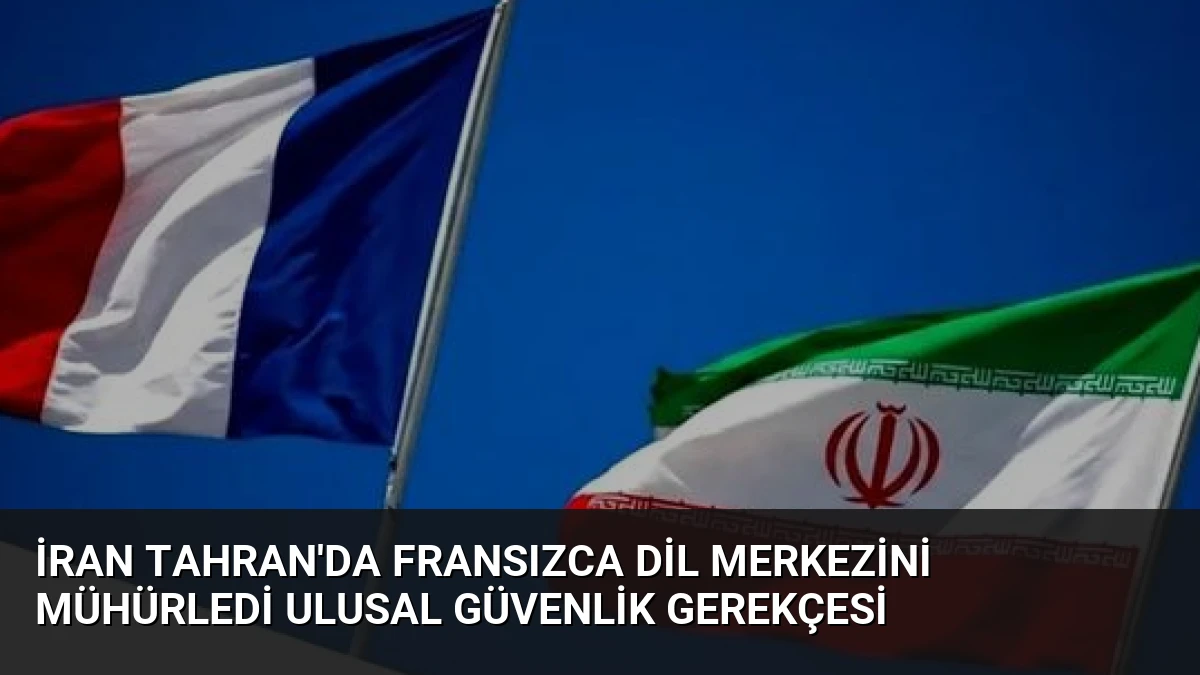 İran Tahran’da Fransızca Dil Merkezini Mühürledi Ulusal Güvenlik Gerekçesi