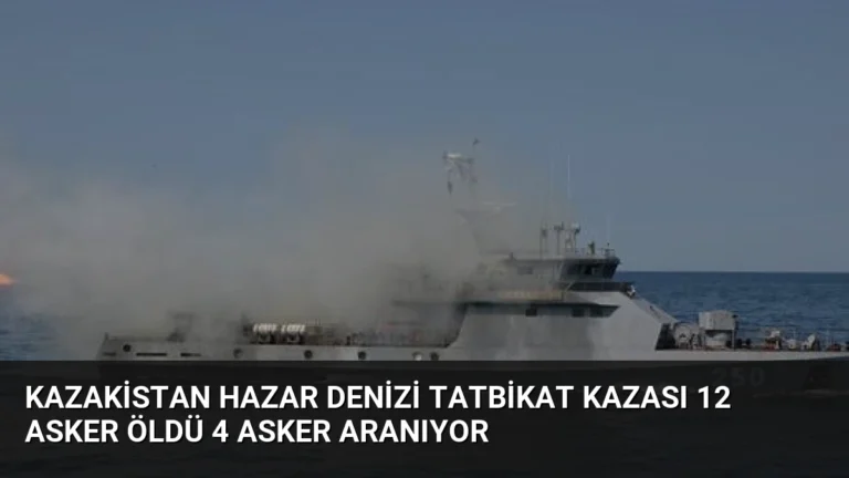 Kazakistan Hazar Denizi Tatbikat Kazası 12 Asker Öldü 4 Asker Aranıyor
