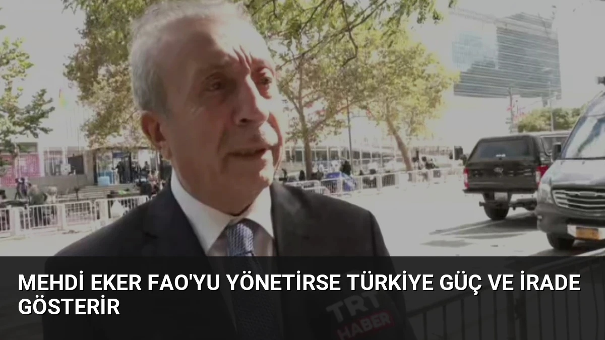 Mehdi Eker FAO’yu Yönetirse Türkiye Güç ve İrade Gösterir