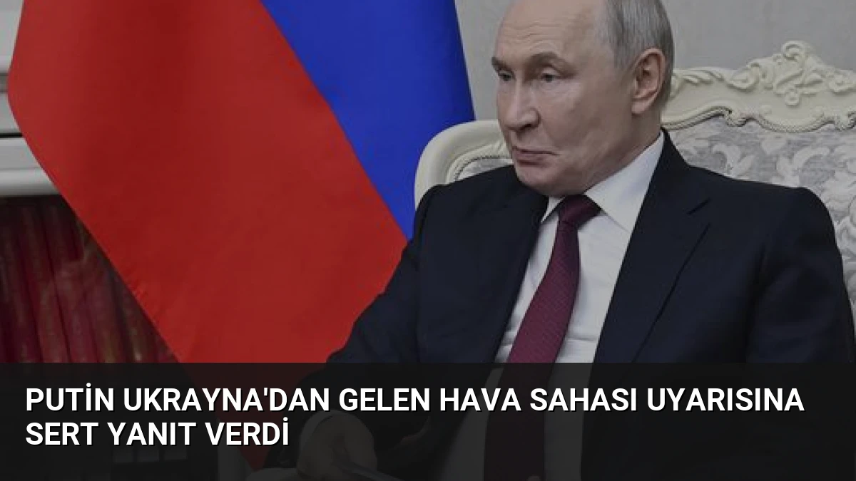 Putin Ukrayna’dan Gelen Hava Sahası Uyarısına Sert Yanıt Verdi