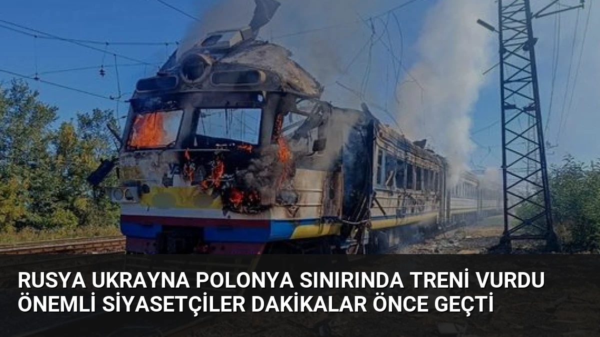 Rusya Ukrayna Polonya Sınırında Treni Vurdu Önemli Siyasetçiler Dakikalar Önce Geçti