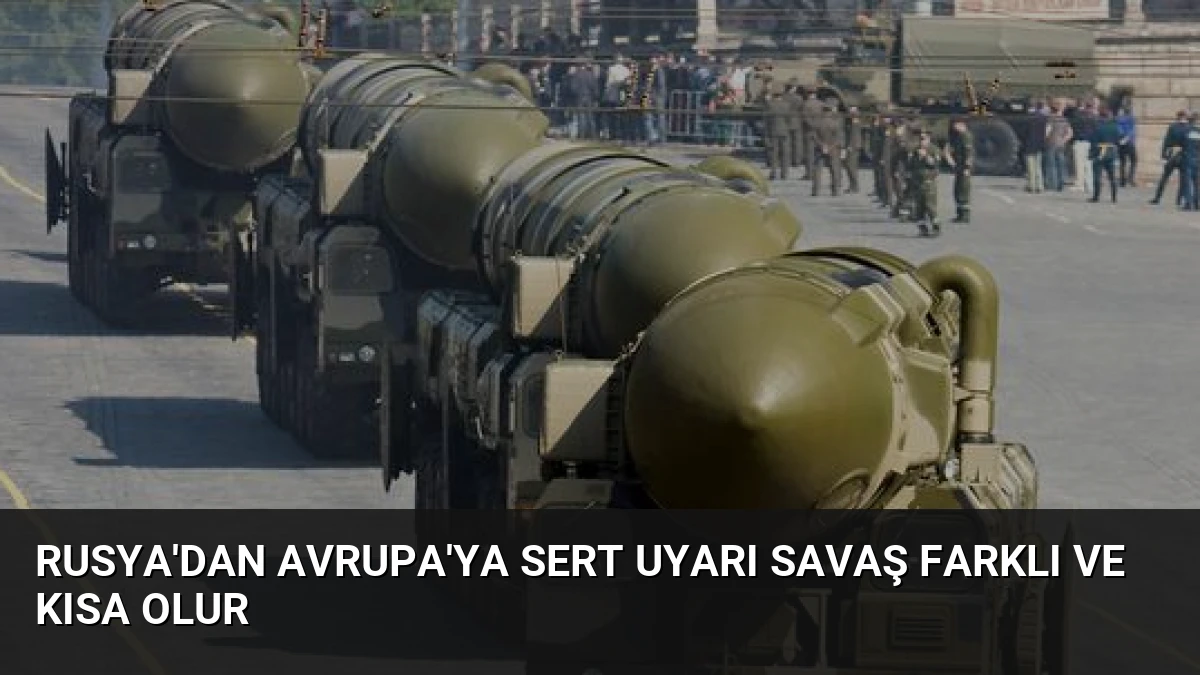 Rusya’dan Avrupa’ya Sert Uyarı Savaş Farklı ve Kısa Olur