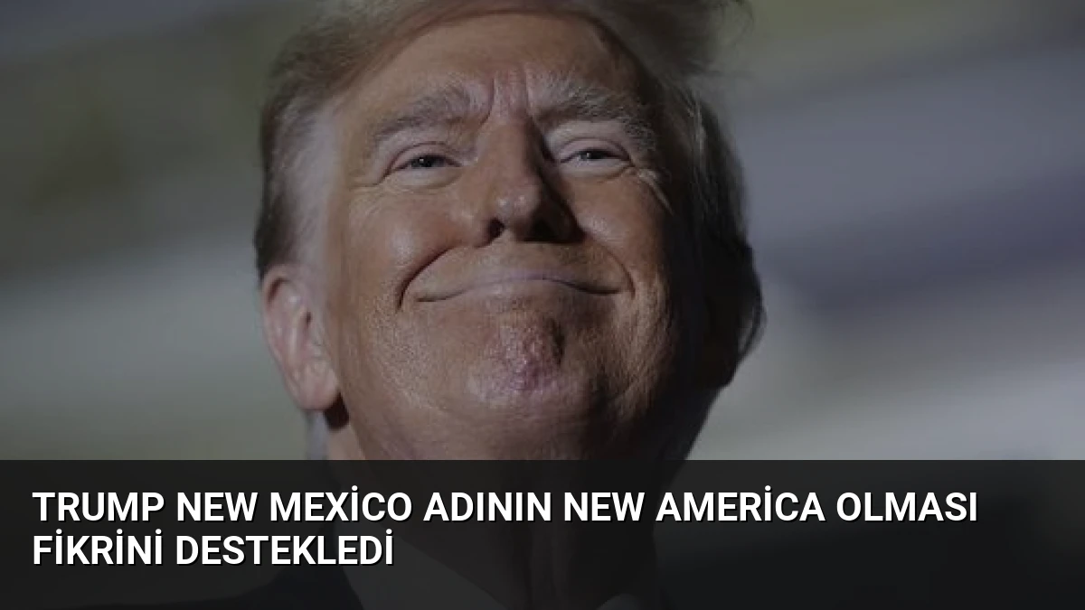 Trump New Mexico Adının New America Olması Fikrini Destekledi