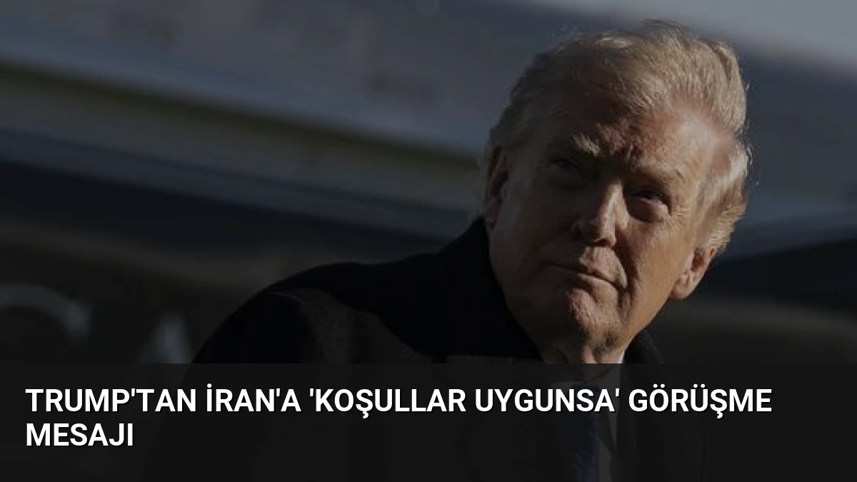 Trump’tan İran’a ‘koşullar uygunsa’ görüşme mesajı