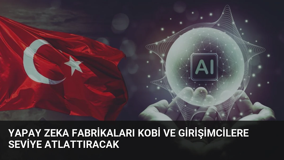 Yapay Zeka Fabrikaları KOBİ ve Girişimcilere Seviye Atlattıracak