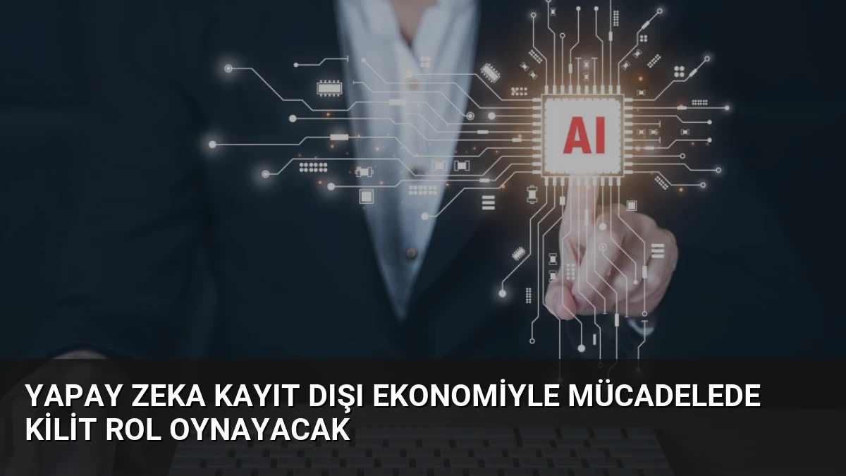 Yapay Zeka Kayıt Dışı Ekonomiyle Mücadelede Kilit Rol Oynayacak