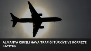 Almanya Çıkışlı Hava Trafiği Türkiye ve Körfez’e Kayıyor