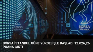 Borsa İstanbul Güne Yükselişle Başladı 12.026,26 Puana Çıktı