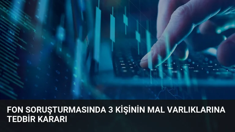 Fon Soruşturmasında 3 Kişinin Mal Varlıklarına Tedbir Kararı