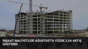 İnşaat Maliyetleri Ağustos’ta Yüzde 2,04 Artış Gösterdi