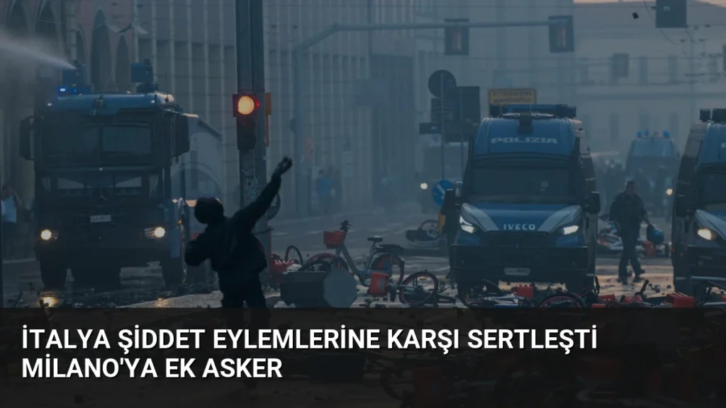 İtalya Şiddet Eylemlerine Karşı Sertleşti Milano’ya Ek Asker