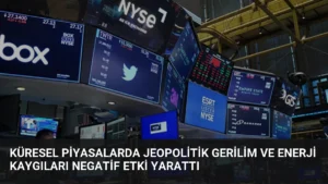 Küresel Piyasalarda Jeopolitik Gerilim ve Enerji Kaygıları Negatif Etki Yarattı