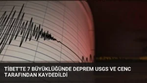 Tibet’te 7 Büyüklüğünde Deprem USGS ve CENC Tarafından Kaydedildi
