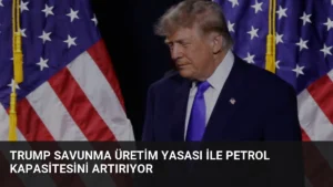 Trump Savunma Üretim Yasası ile Petrol Kapasitesini Artırıyor